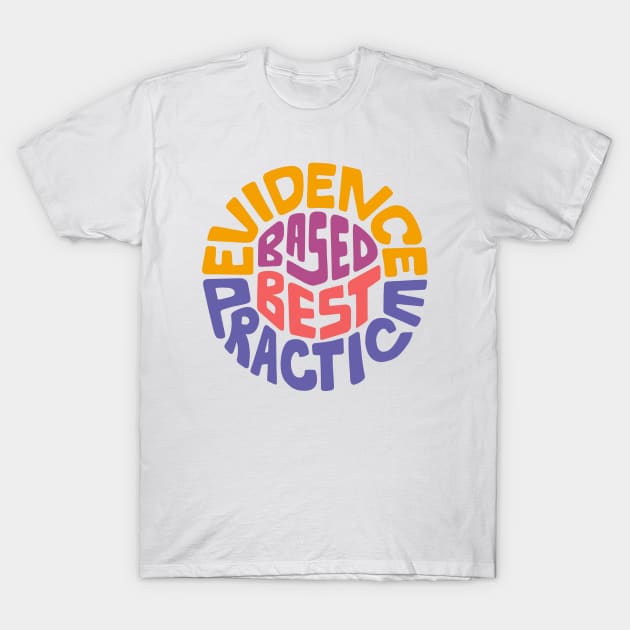 Evidence Based Best Practice Word Art T-Shirt by Slightly Unhinged